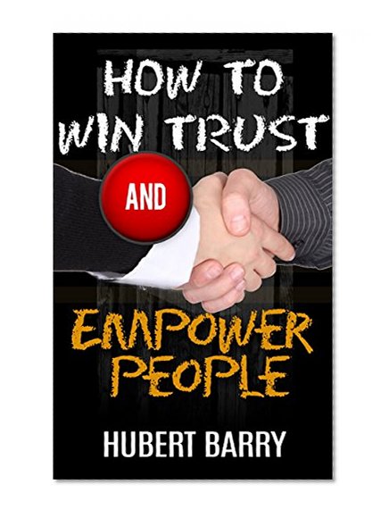 How to win trust and Empower People (Book #4): (empowering women,yourself,learners,winning friends and influencing people,winning with people) (New Life ... influencing people,winning with people))