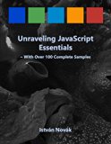 Unraveling JavaScript Essentials (With Over 120 Complete Samples): The book to learn the cornerstones of JavaScript from! (Unraveling Series 5)