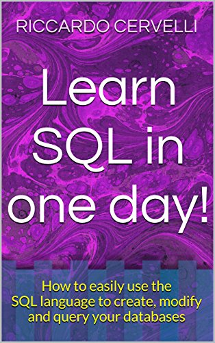 Learn SQL in one day!: How to easily use the SQL language to create, modify and query your databases (Computer Science and Programming Book 2)
