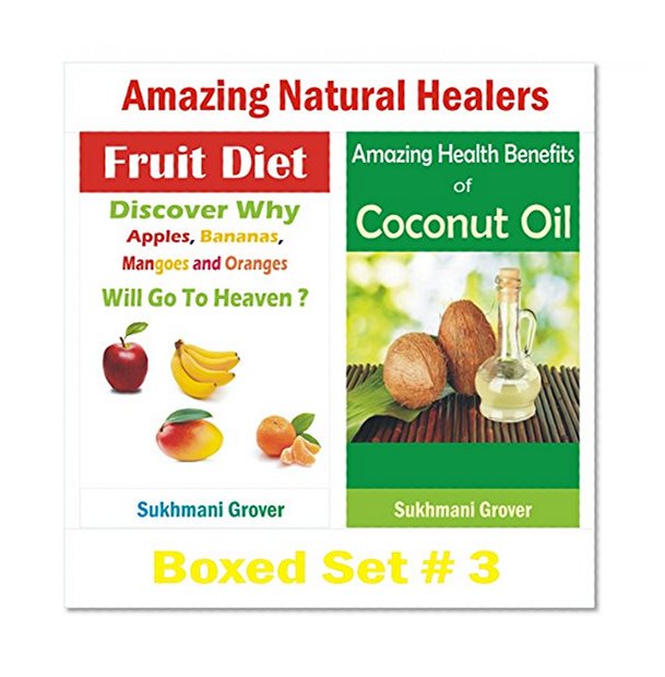 Fruit Diet and Coconut Oil: Surprising Health Benefits of Fruit Diet and Coconut Oil: Amazing Natural Healers - Boxed set 3 - Benefits of Coconut Oil, ... Natural Healers - Boxed Sets Book 9)