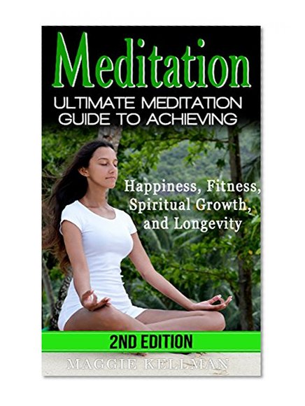 Meditation: Ultimate Meditation Guide To Achieving - Happiness, Fitness, Spiritual Growth, and Longevity (Neuro Linguistic Programming, Anger Management, ... Pain Management, Relaxation Techniques)