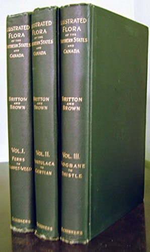 An Illustrated Flora of the Northern United States, Canada and the British Possessions in Three Volumes: Volume I-Ferns to Carpet-Weed; Volume II-Portulaca to Gentian; Volume III-Dogbane to Thistle