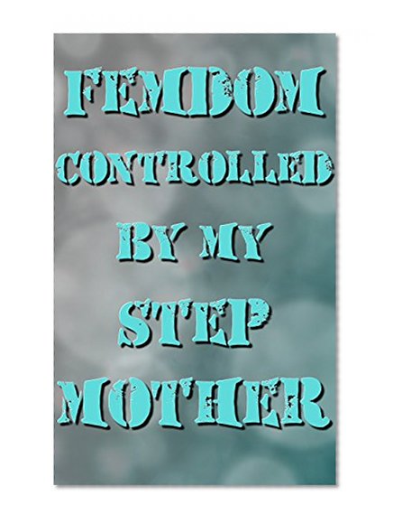 Femdom, Controlled By My Stepmother: She Owns Me (Forced Seduced First Time Dominatrix Step Taboo)