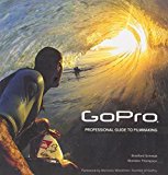GoPro: Professional Guide to Filmmaking [covers the HERO4 and all GoPro cameras] by Schmidt, Bradford, Thompson, Brandon (2014) Paperback