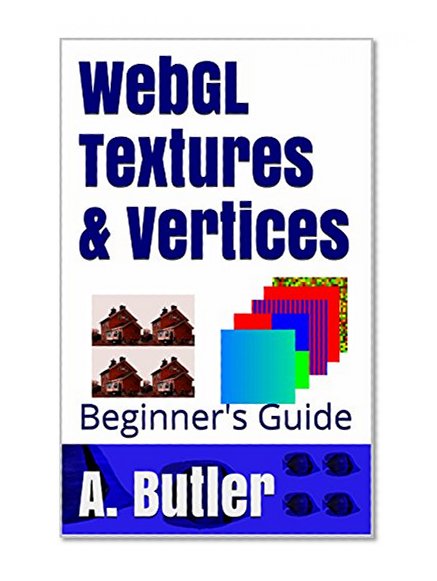 WebGL Textures & Vertices: Beginner's Guide (Online 3D Media with WebGL Book 1)