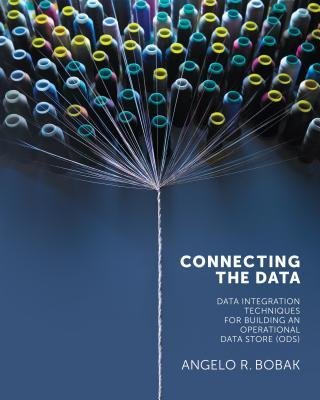 [(Connecting the Data: Data Integration Techniques for Building an Operational Data Store (ODS) )] [Author: Angelo R. Bobak] [Oct-2012]