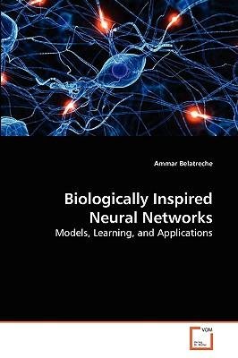 [(Biologically Inspired Neural Networks )] [Author: Ammar Belatreche] [Aug-2010]