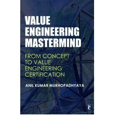 [(Value Engineering Mastermind: From Concept to Value Engineering Certification )] [Author: Anil Kumar Mukhopadhyaya] [Jul-2009]