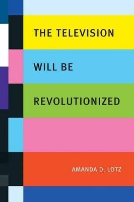 [(The Television Will be Revolutionized )] [Author: Amanda D. Lotz] [Nov-2007]