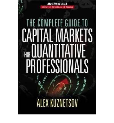 [(The Complete Guide to Capital Markets for Quantitative Professionals )] [Author: Alex Kuznetsov] [Dec-2006]