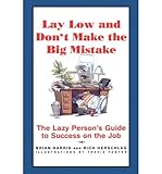 [(Lay Low and Don't Make the Big Mistake: The Lazy Person's Guide to Success on the Job )] [Author: Brian Harris] [Aug-1997]