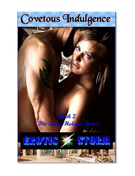 Covetous Indulgence (Erotic Storm Collection): (Coming of Age, Older Man Younger Woman, Billionaire Heiress, Submission and Master, First Time 69, First Time Anal.) (The Katie Holmes Series Book 2)