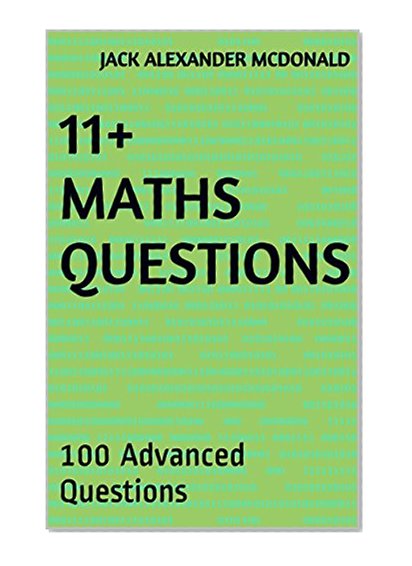 11+ Maths Questions: 100 Advanced Questions (11 Plus Maths Book 2)