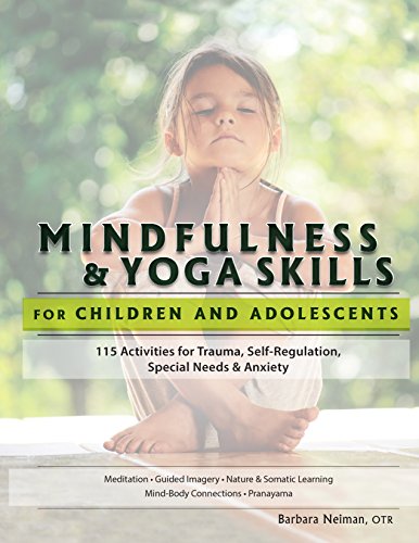 Mindfulness & Yoga Skills for Children and Adolescents: 115 Activities for Trauma, Self Regulation, Special Needs & Anxiety