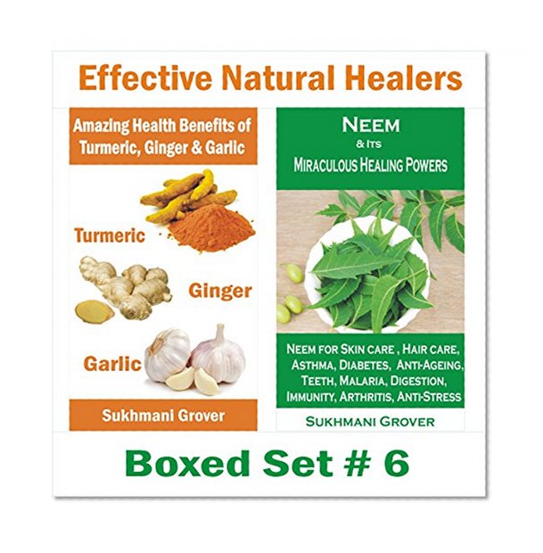 Health Benefits of Turmeric, Ginger, Garlic and Healing Powers of Neem: Effective Natural Healers - Boxed Set # 6 - Turmeric Benefits, Ginger Benefits, Garlic Benefits, Neem Benefits