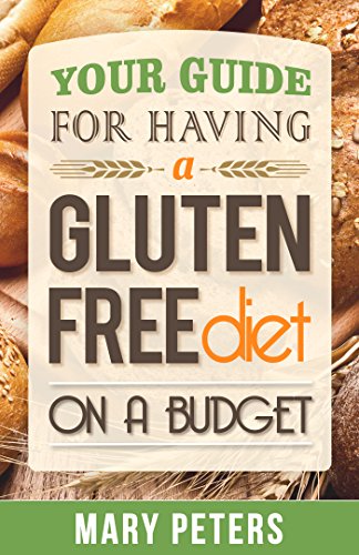 Gluten Free: Gluten Free Diet on A Budget: Your Guide For Living Gluten Free on a Budget (Loss Weight, Lose Wheat, Get Rid of the Wheat Belly, Live Wheat Free and Start Living Healthy Today)