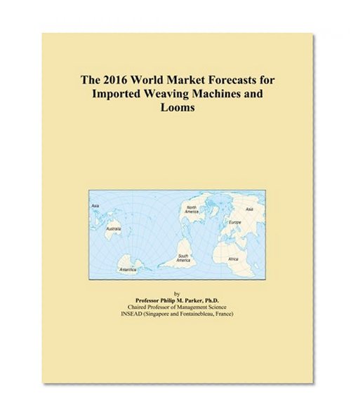 The 2016 World Market Forecasts for Imported Weaving Machines and Looms