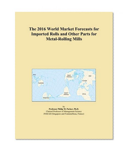 The 2016 World Market Forecasts for Imported Rolls and Other Parts for Metal-Rolling Mills