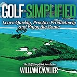 Golf Simplified Learn Quickly, Practice Productively and Enjoy the Game