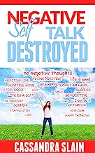 Negative Self Talk Destroyed: Positive Thinking Made Easy, Gain Power, Confidence, & Mindfulness to Eliminate Damaging Thoughts (Natural solutions for a higher quality of life)