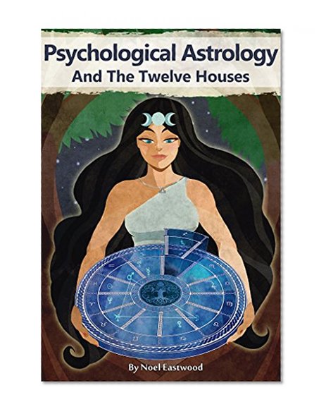 Psychological Astrology And The Twelve Houses (Pluto's Cave Psychological Astrology Book 1)