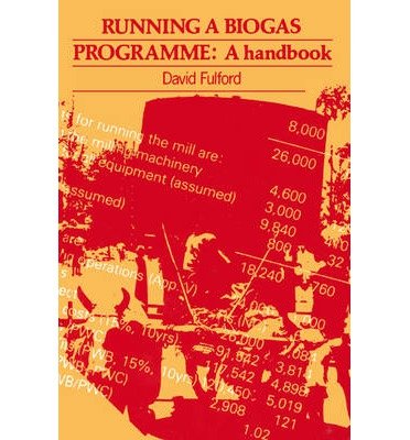 [(Running a Biogas Programme: A Handbook )] [Author: David Fulford] [Sep-1988]