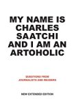 [(My Name is Charles Saatchi and I am an Artoholic: Questions from Journalists and Readers )] [Author: Charles Saatchi] [Dec-2012]