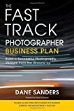 [(The Fast Track Photographer Business Plan: Build a Successful Photography Venture from the Ground Up )] [Author: Dane Sanders] [Dec-2010]
