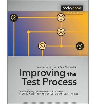 [(Improving the Test Process: Implementing Improvement and Change - A Study Guide for the ISTQB Expert Level Module )] [Author: Graham Bath] [Jan-2014]
