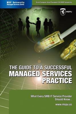 [(The Guide to a Successful Managed Services Practice: What Every Smb It Service Provider Should Know about Managed Services )] [Author: Erick Simpson] [Aug-2006]