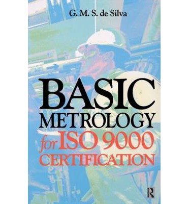 [(Basic Metrology for ISO 9000 Certification )] [Author: G.M.S.de Silva] [Mar-2002]
