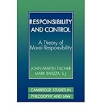 [(Responsibility and Control: A Theory of Moral Responsibility )] [Author: John Martin Fischer] [Mar-2008]
