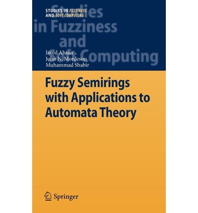 [(Fuzzy Semirings with Applications to Automata Theory )] [Author: Javed Ahsan] [Apr-2012]