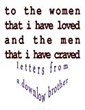 to the women that i have loved and the men that i have craved: letters from a downlow brother