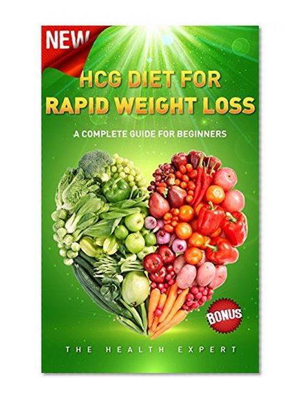 HCG Diet: HCG Diet For Rapid Weight Loss: A Complete Guide For Beginners(FREE VIDEO BONUS INCLUDED) (HCG Diet Recipes, HCG Diet For Beginners, HCG Diet ... Weight Loss, HCG Diet Plan, Health, Diets)