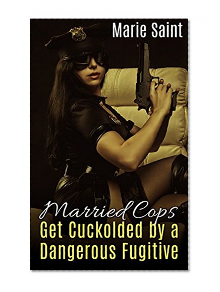 Married Cops Get Cuckolded by a Dangerous Fugitive (Alpha Thug Cuckold Book 1)