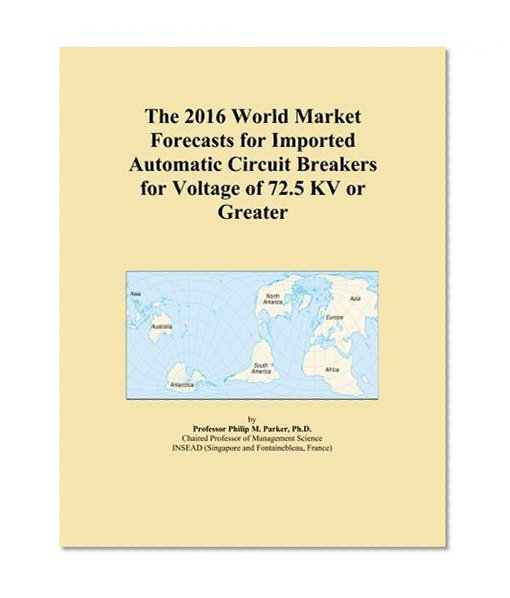 The 2016 World Market Forecasts for Imported Automatic Circuit Breakers for Voltage of 72.5 KV or Greater