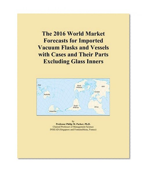 The 2016 World Market Forecasts for Imported Vacuum Flasks and Vessels with Cases and Their Parts Excluding Glass Inners
