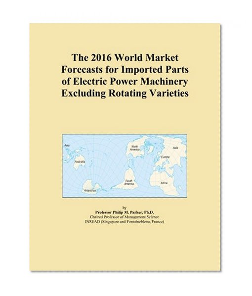 The 2016 World Market Forecasts for Imported Parts of Electric Power Machinery Excluding Rotating Varieties