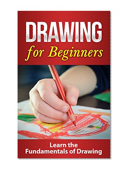 Drawing: Drawing for Beginners: Learn the Fundamentals of Drawing (BONUS: Zentangle Book Included): Drawing for Beginners (Graphic Design Drawing, Arts ... Zentangle, Pencil Drawing, Painting)