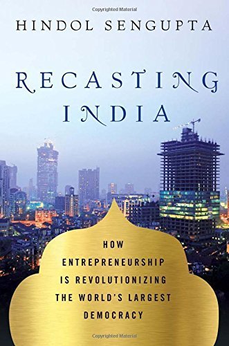Recasting India: How Entrepreneurship is Revolutionizing the World's Largest Democracy by Sengupta, Hindol (2014) Hardcover