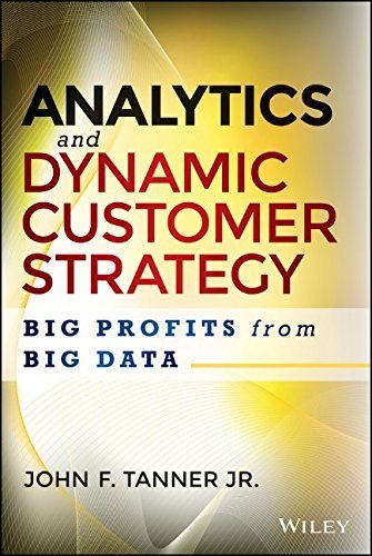Analytics and Dynamic Customer Strategy: Big Profits from Big Data 1st edition by Tanner Jr., John F. (2014) Hardcover