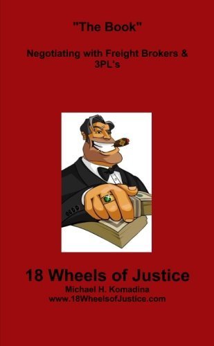 18 Wheels Of Justice: "The Book" Negotiating With Freight Brokers & 3pl's by Komadina, Michael (2012) Paperback