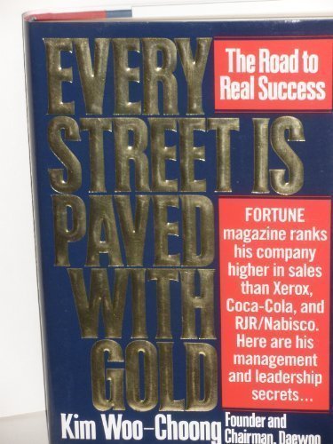 Every Street Is Paved With Gold: The Road to Real Success 1st edition by Kim, Woo-Choong (1992) Hardcover