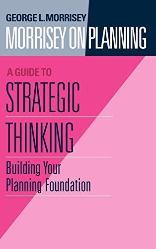 Morrisey on Planning, A Guide to Strategic Thinking: Building Your Planning Foundation 1st edition by Morrisey, George L. (1995) Hardcover