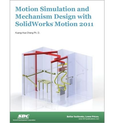 [(Motion Simulation and Mechanism Design with SolidWorks Motion 2011 * * )] [Author: Kuang-Hua Chang] [Jun-2012]