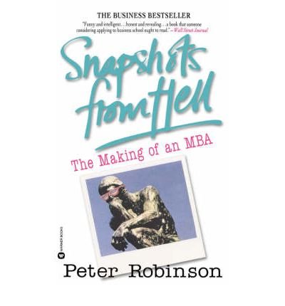 [(Snapshots from Hell: The Making of an MBA )] [Author: Peter Robinson] [Aug-1995]