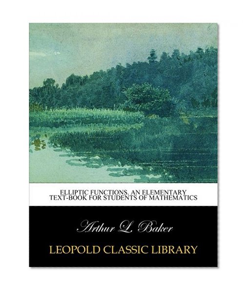 Elliptic functions. An elementary text-book for students of mathematics