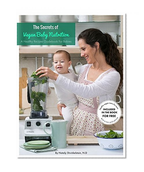 The Secrets Of Vegan Baby Nutrition: A Healthy Recipes Guidebook For Babies