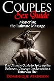 Couples Sex Guide: Mastering the Intimate Massage: The Ultimate Guide to Spicing Up the Bedroom:Uncover the Secrets to a Better Sex Life !
